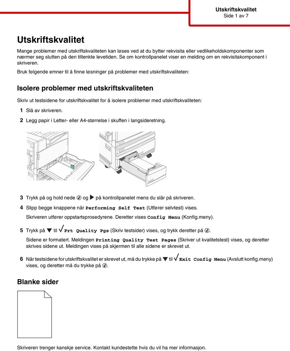 Bruk følgende emner til å finne løsninger på problemer med utskriftskvaliteten: Isolere problemer med utskriftskvaliteten Skriv ut testsidene for utskriftskvalitet for å isolere problemer med