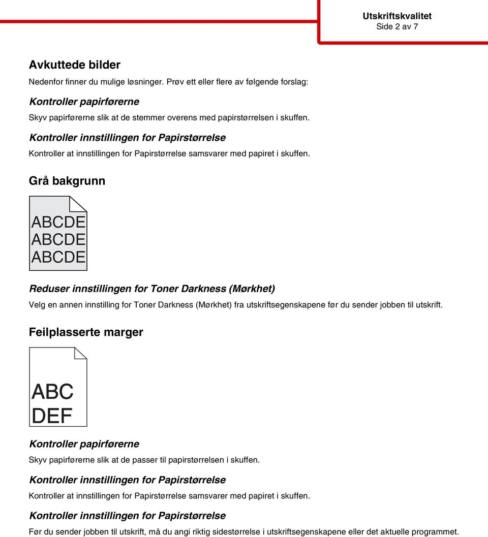 Grå bakgrunn Reduser innstillingen for Toner Darkness (Mørkhet) Velg en annen innstilling for Toner Darkness (Mørkhet) fra utskriftsegenskapene før du sender jobben til utskrift.