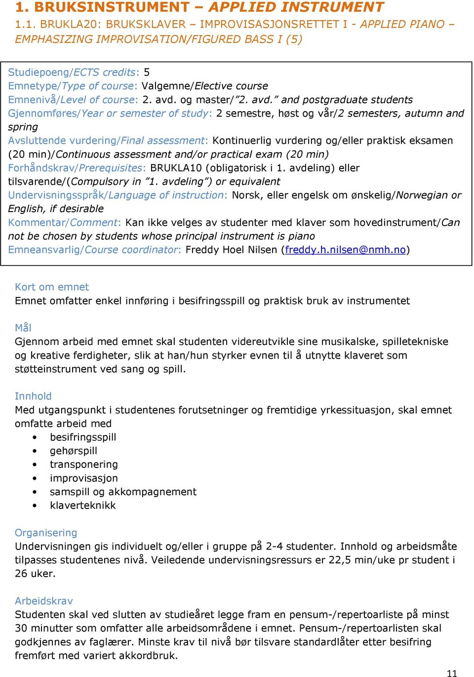 and postgraduate students Gjennomføres/Year or semester of study: 2 semestre, høst og vår/2 semesters, autumn and spring /Final assessment: Kontinuerlig vurdering og/eller praktisk eksamen (20