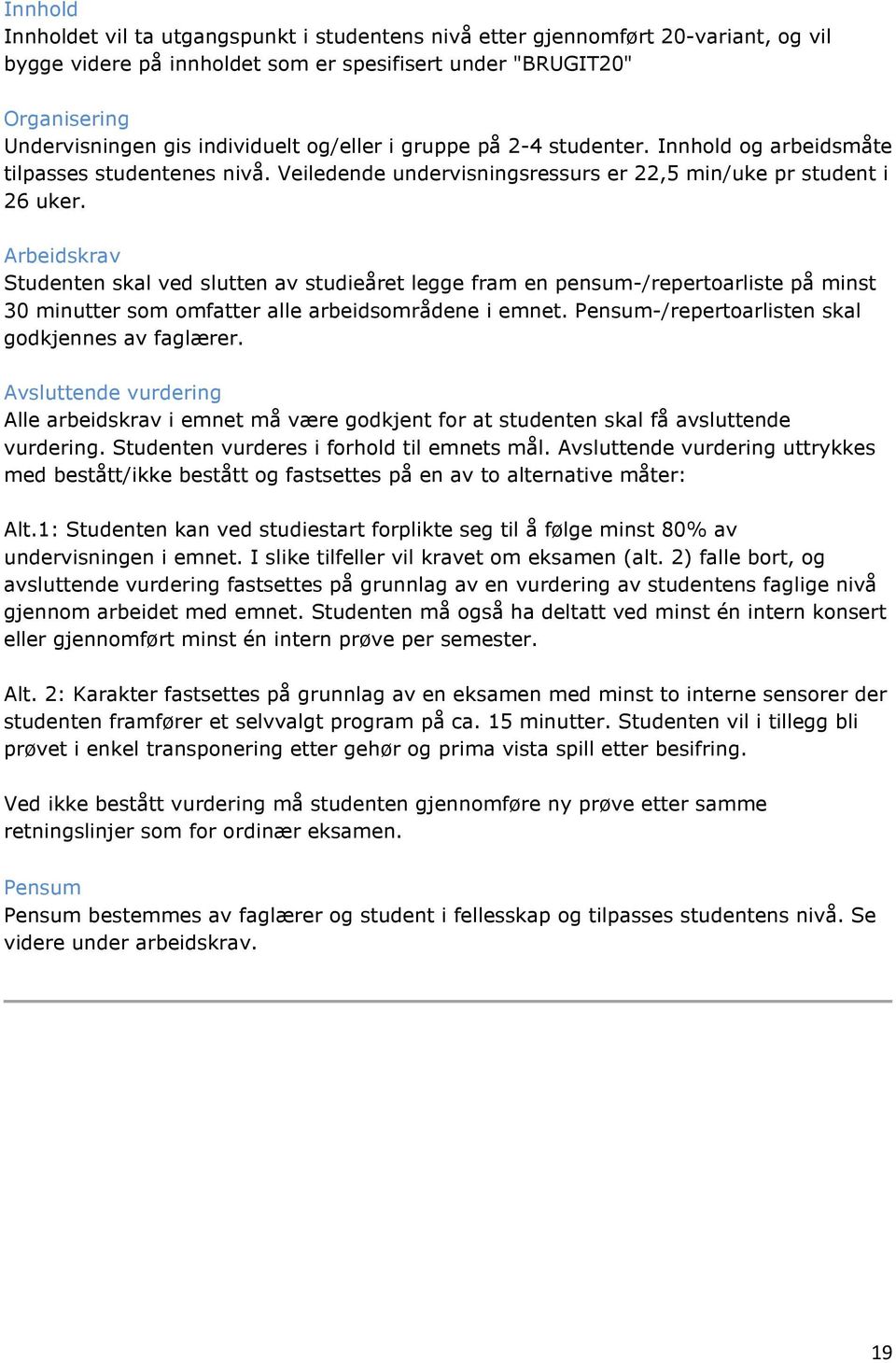 Studenten skal ved slutten av studieåret legge fram en pensum-/repertoarliste på minst 30 minutter som omfatter alle arbeidsområdene i emnet. Pensum-/repertoarlisten skal godkjennes av faglærer.