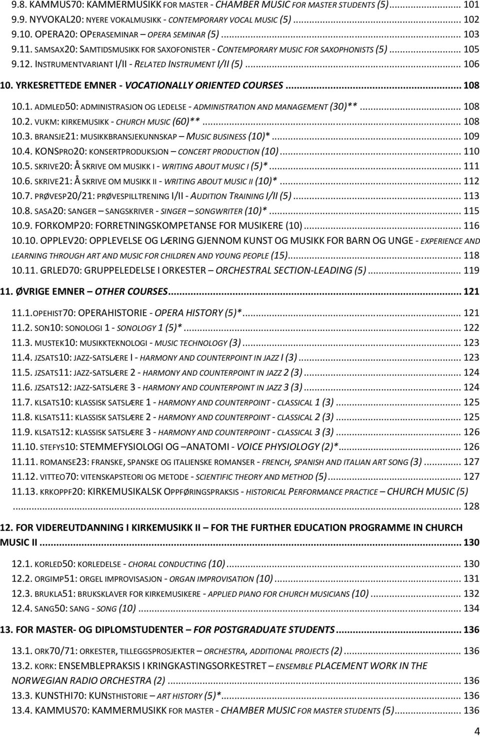 YRKESRETTEDE EMNER - VOCATIONALLY ORIENTED COURSES... 108 10.1. ADMLED50: ADMINISTRASJON OG LEDELSE - ADMINISTRATION AND MANAGEMENT (30)**... 108 10.2. VUKM: KIRKEMUSIKK - CHURCH MUSIC (60)**... 108 10.3. BRANSJE21: MUSIKKBRANSJEKUNNSKAP MUSIC BUSINESS (10)*.