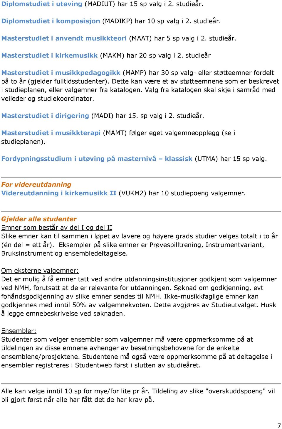 Dette kan være et av støtteemnene som er beskrevet i studieplanen, eller valgemner fra katalogen. Valg fra katalogen skal skje i samråd med veileder og studiekoordinator.