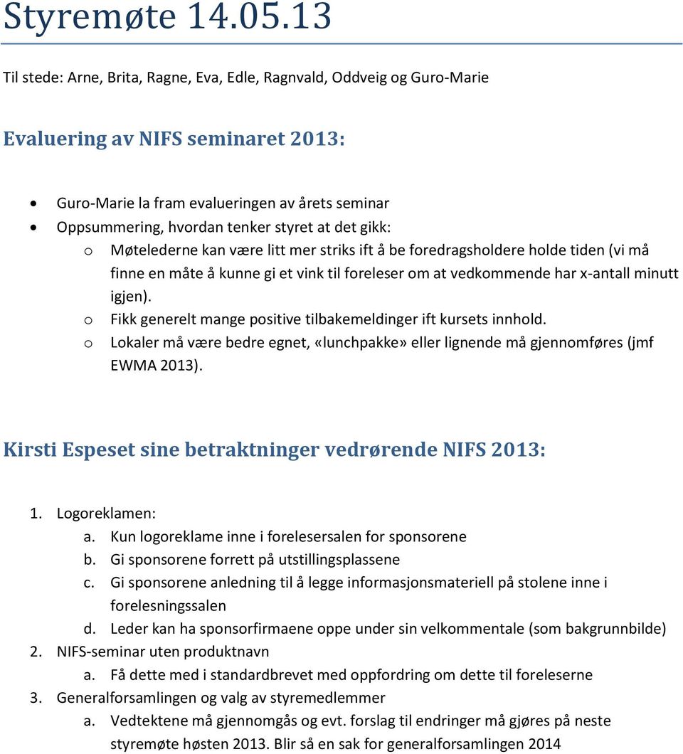 det gikk: o Møtelederne kan være litt mer striks ift å be foredragsholdere holde tiden (vi må finne en måte å kunne gi et vink til foreleser om at vedkommende har x-antall minutt igjen).