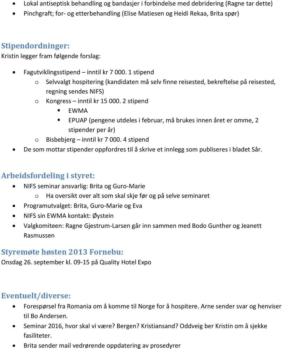 1 stipend o Selvvalgt hospitering (kandidaten må selv finne reisested, bekreftelse på reisested, regning sendes NIFS) o Kongress inntil kr 15 000.