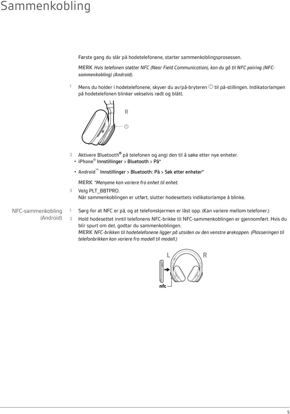 Indikatorlampen på hodetelefonen blinker vekselvis rødt og blått. R 2 Aktivere Bluetooth på telefonen og angi den til å søke etter nye enheter.