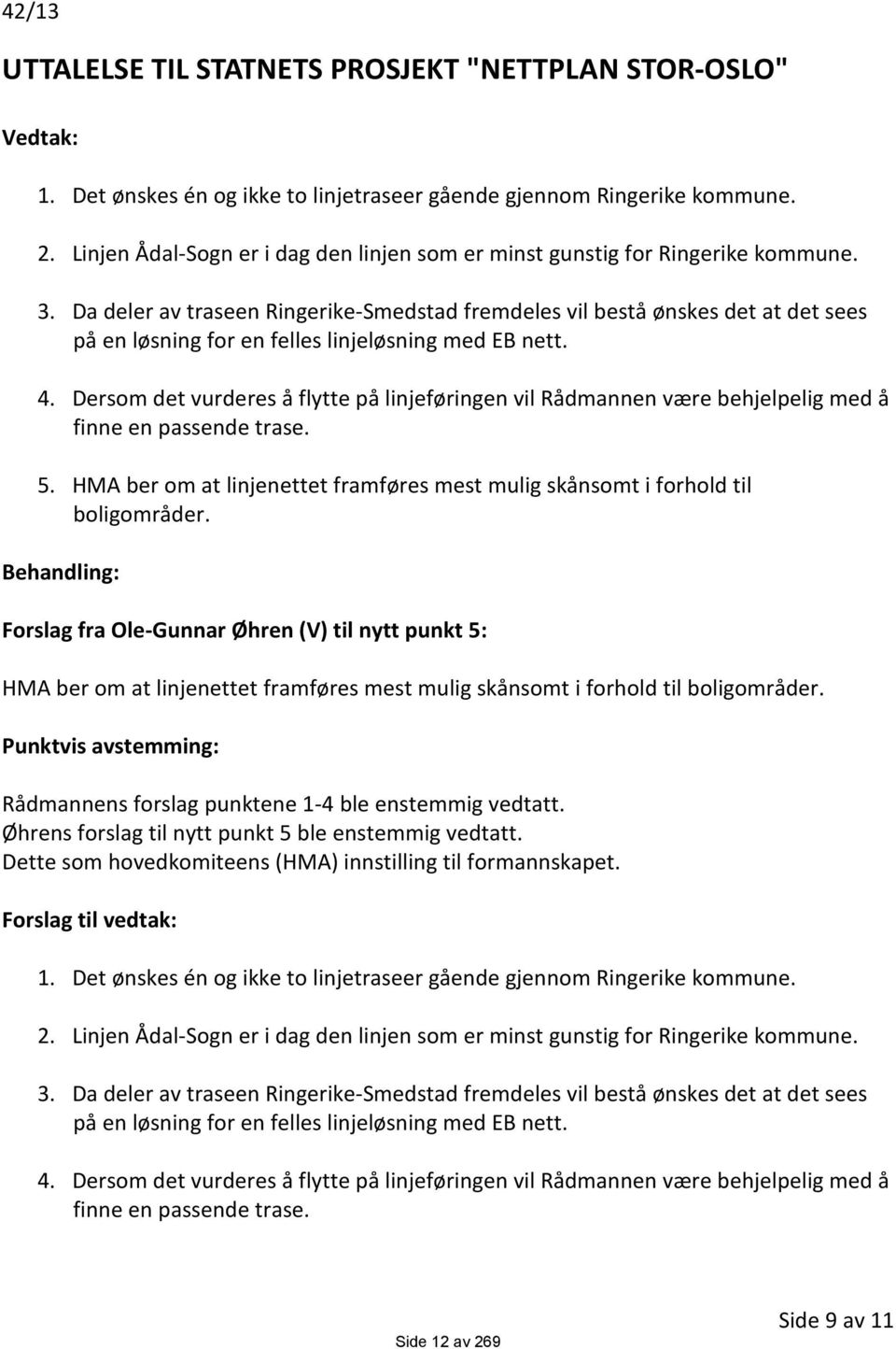 Da deler av traseen Ringerike-Smedstad fremdeles vil bestå ønskes det at det sees på en løsning for en felles linjeløsning med EB nett. 4.