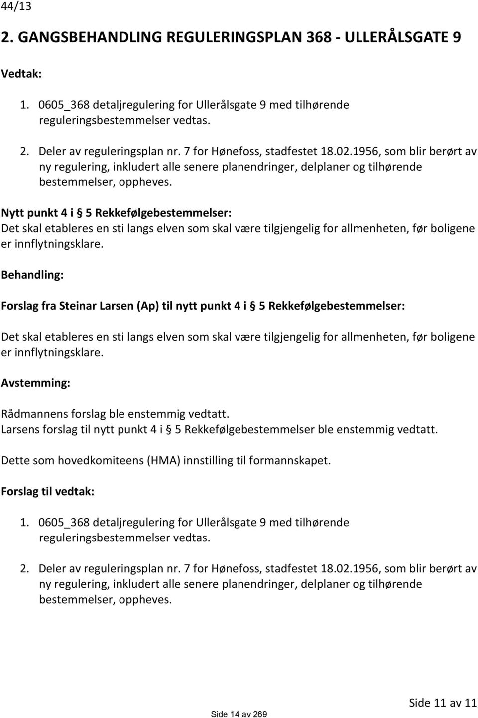 Nytt punkt 4 i 5 Rekkefølgebestemmelser: Det skal etableres en sti langs elven som skal være tilgjengelig for allmenheten, før boligene er innflytningsklare.