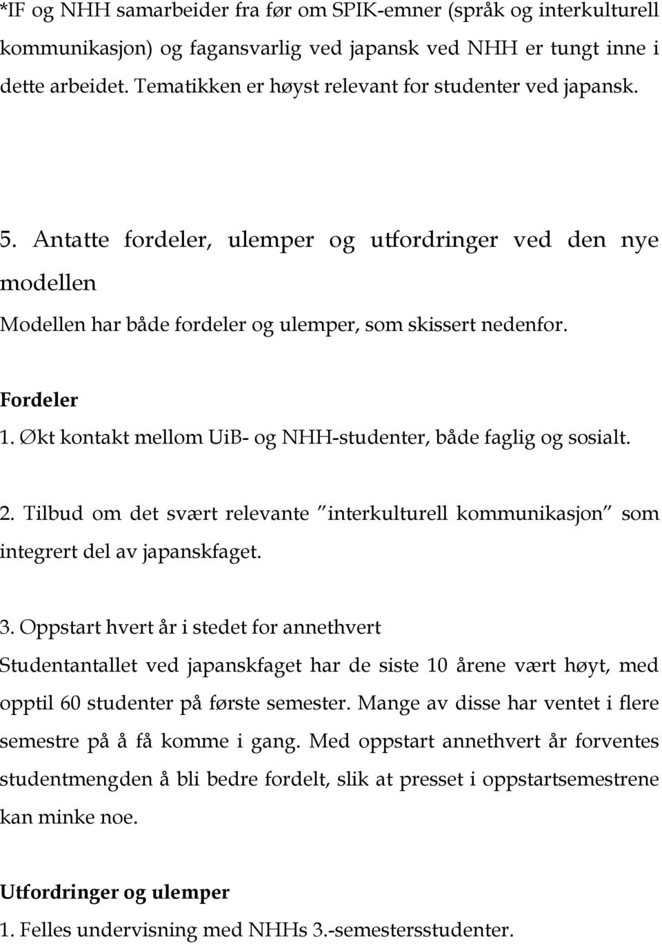 Økt kontakt mellom UiB- og NHH-studenter, både faglig og sosialt. 2. Tilbud om det svært relevante interkulturell kommunikasjon som integrert del av japanskfaget. 3.