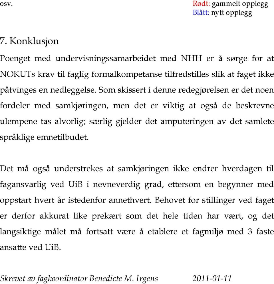 Som skissert i denne redegjørelsen er det noen fordeler med samkjøringen, men det er viktig at også de beskrevne ulempene tas alvorlig; særlig gjelder det amputeringen av det samlete språklige