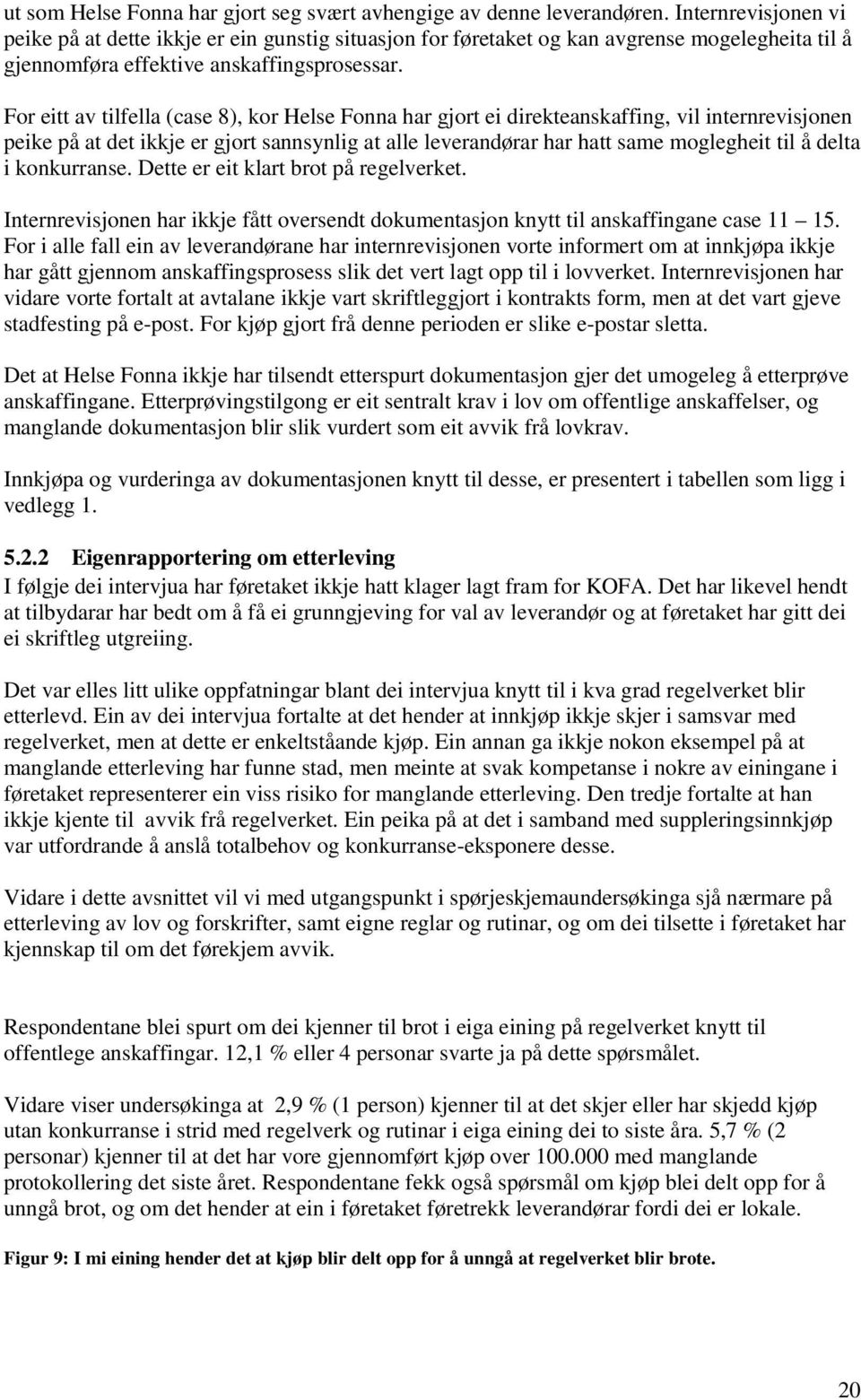 For eitt av tilfella (case 8), kor Helse Fonna har gjort ei direkteanskaffing, vil internrevisjonen peike på at det ikkje er gjort sannsynlig at alle leverandørar har hatt same moglegheit til å delta