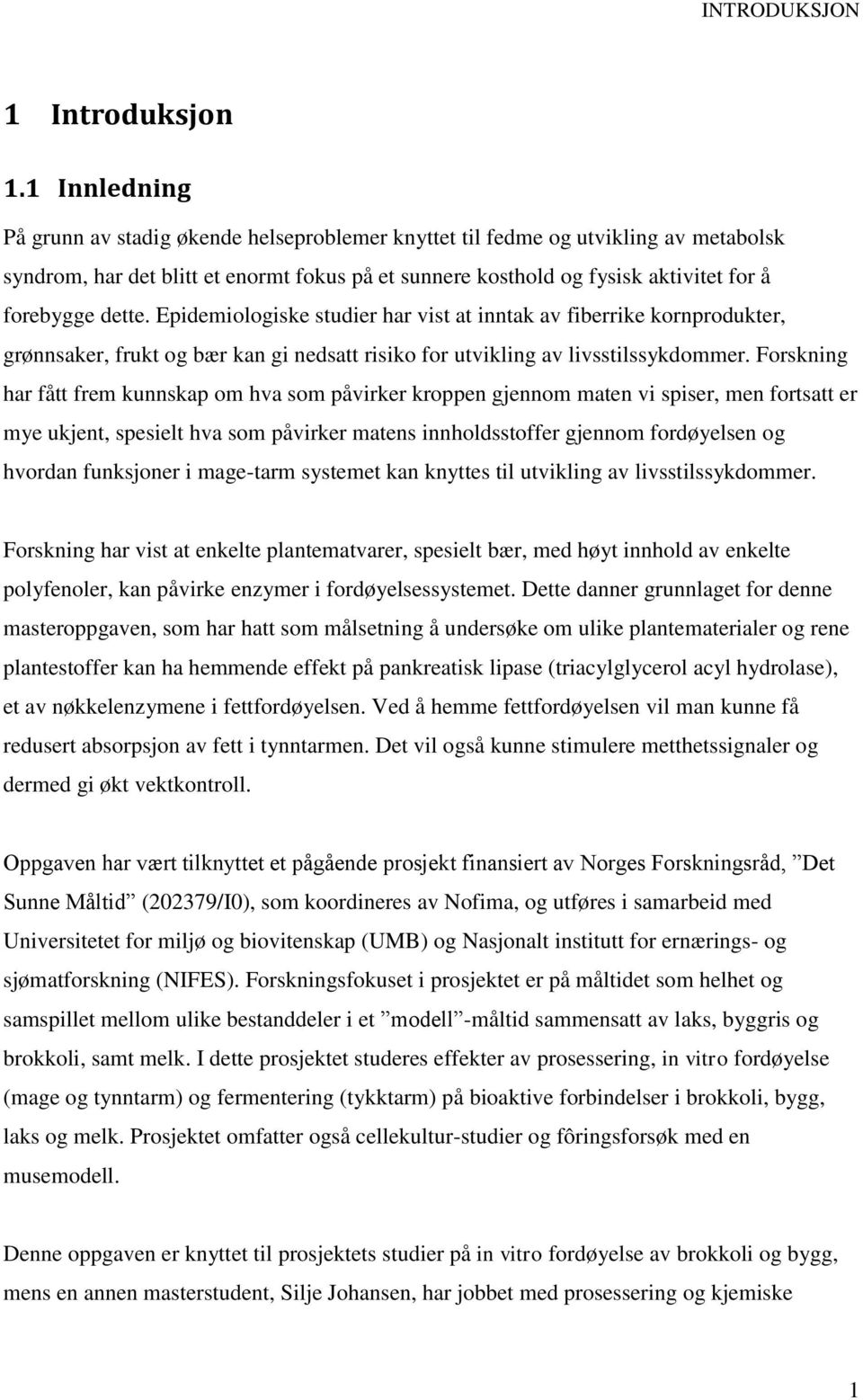 dette. Epidemiologiske studier har vist at inntak av fiberrike kornprodukter, grønnsaker, frukt og bær kan gi nedsatt risiko for utvikling av livsstilssykdommer.