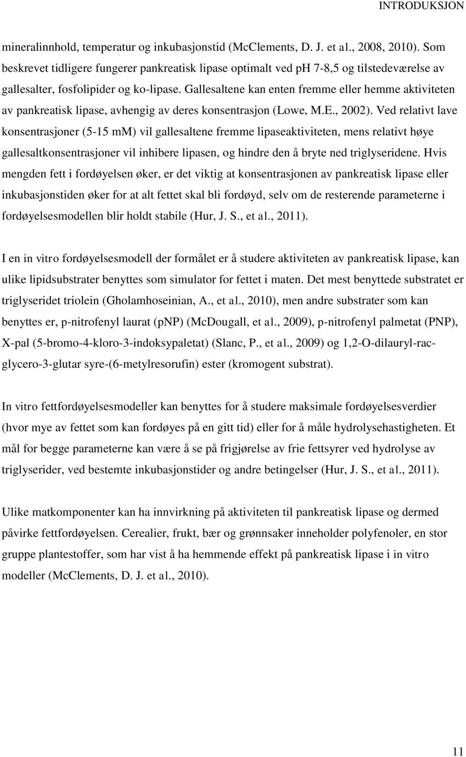 Gallesaltene kan enten fremme eller hemme aktiviteten av pankreatisk lipase, avhengig av deres konsentrasjon (Lowe, M.E., 2002).