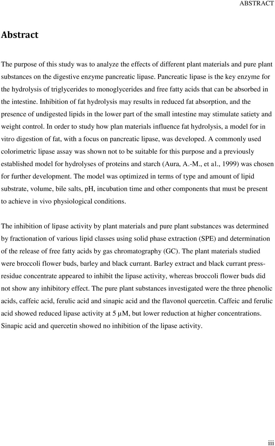 Inhibition of fat hydrolysis may results in reduced fat absorption, and the presence of undigested lipids in the lower part of the small intestine may stimulate satiety and weight control.