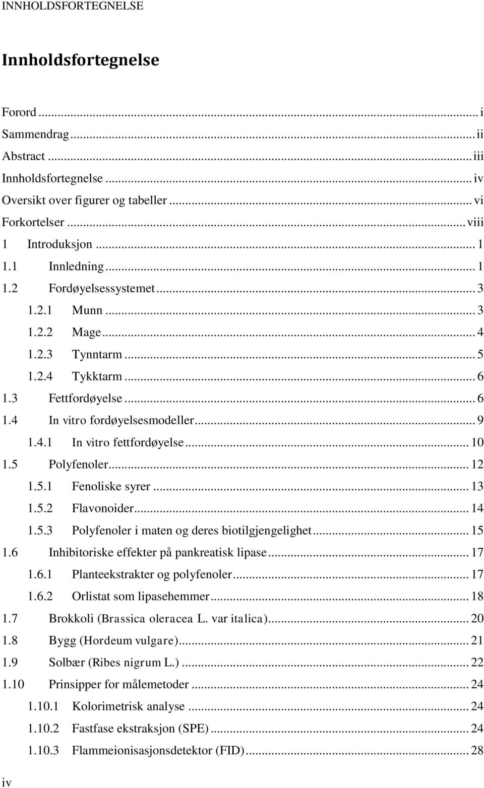 .. 10 1.5 Polyfenoler... 12 1.5.1 Fenoliske syrer... 13 1.5.2 Flavonoider... 14 1.5.3 Polyfenoler i maten og deres biotilgjengelighet... 15 1.6 Inhibitoriske effekter på pankreatisk lipase... 17 1.6.1 Planteekstrakter og polyfenoler.