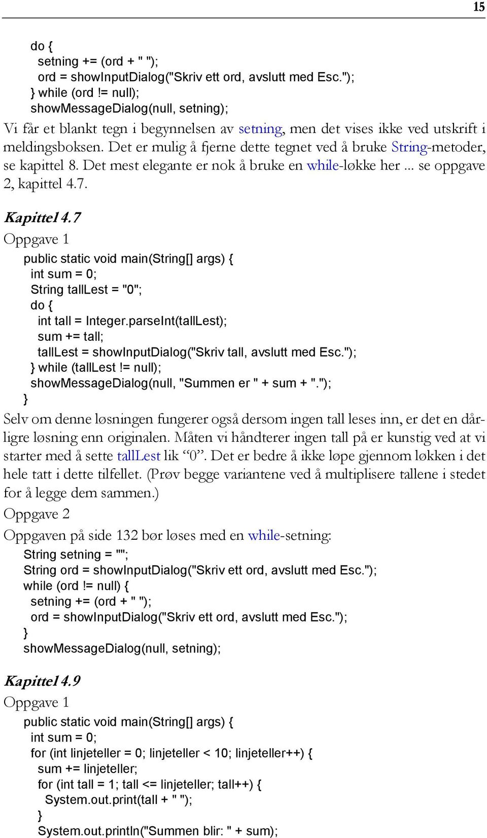 Det er mulig å fjerne dette tegnet ved å bruke String-metoder, se kapittel 8. Det mest elegante er nok å bruke en while-løkke her... se oppgave 2, kapittel 4.7. Kapittel 4.