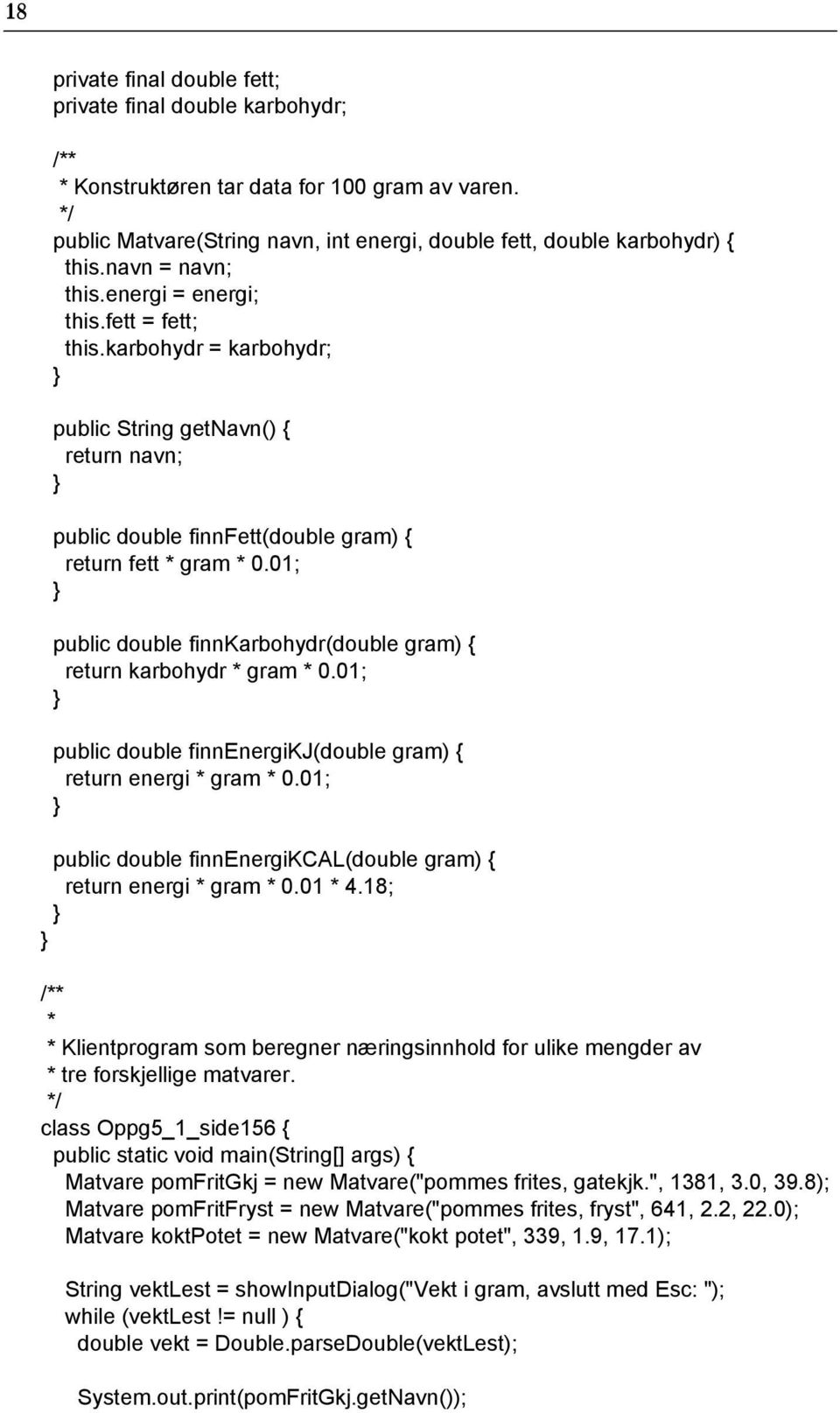 01; public double finnkarbohydr(double gram) { return karbohydr * gram * 0.01; public double finnenergikj(double gram) { return energi * gram * 0.