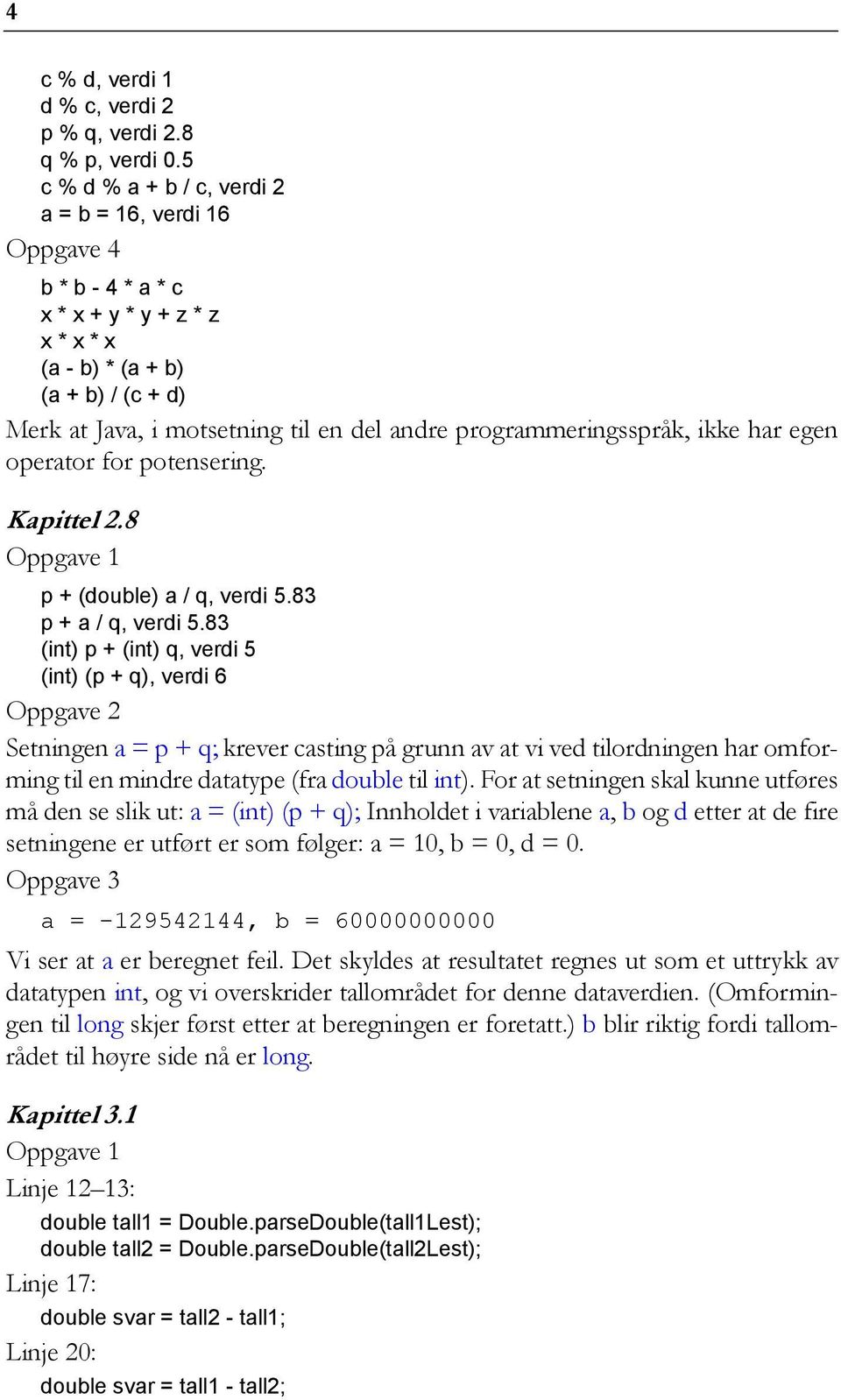 programmeringsspråk, ikke har egen operator for potensering. Kapittel 2.8 p + (double) a / q, verdi 5.83 p + a / q, verdi 5.