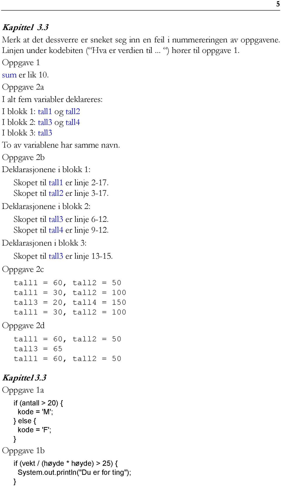 Skopet til tall2 er linje 3-17. Deklarasjonene i blokk 2: Skopet til tall3 er linje 6-12. Skopet til tall4 er linje 9-12. Deklarasjonen i blokk 3: Skopet til tall3 er linje 13-15.