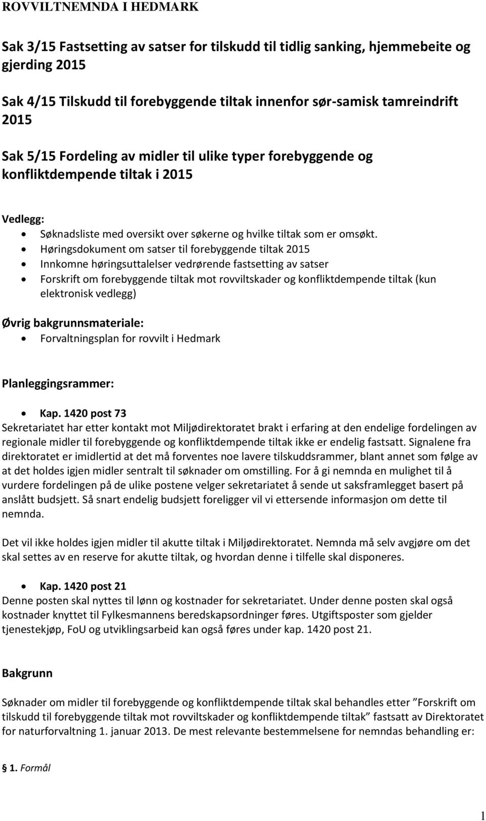 Høringsdokument om satser til forebyggende tiltak 2015 Innkomne høringsuttalelser vedrørende fastsetting av satser Forskrift om forebyggende tiltak mot rovviltskader og konfliktdempende tiltak (kun