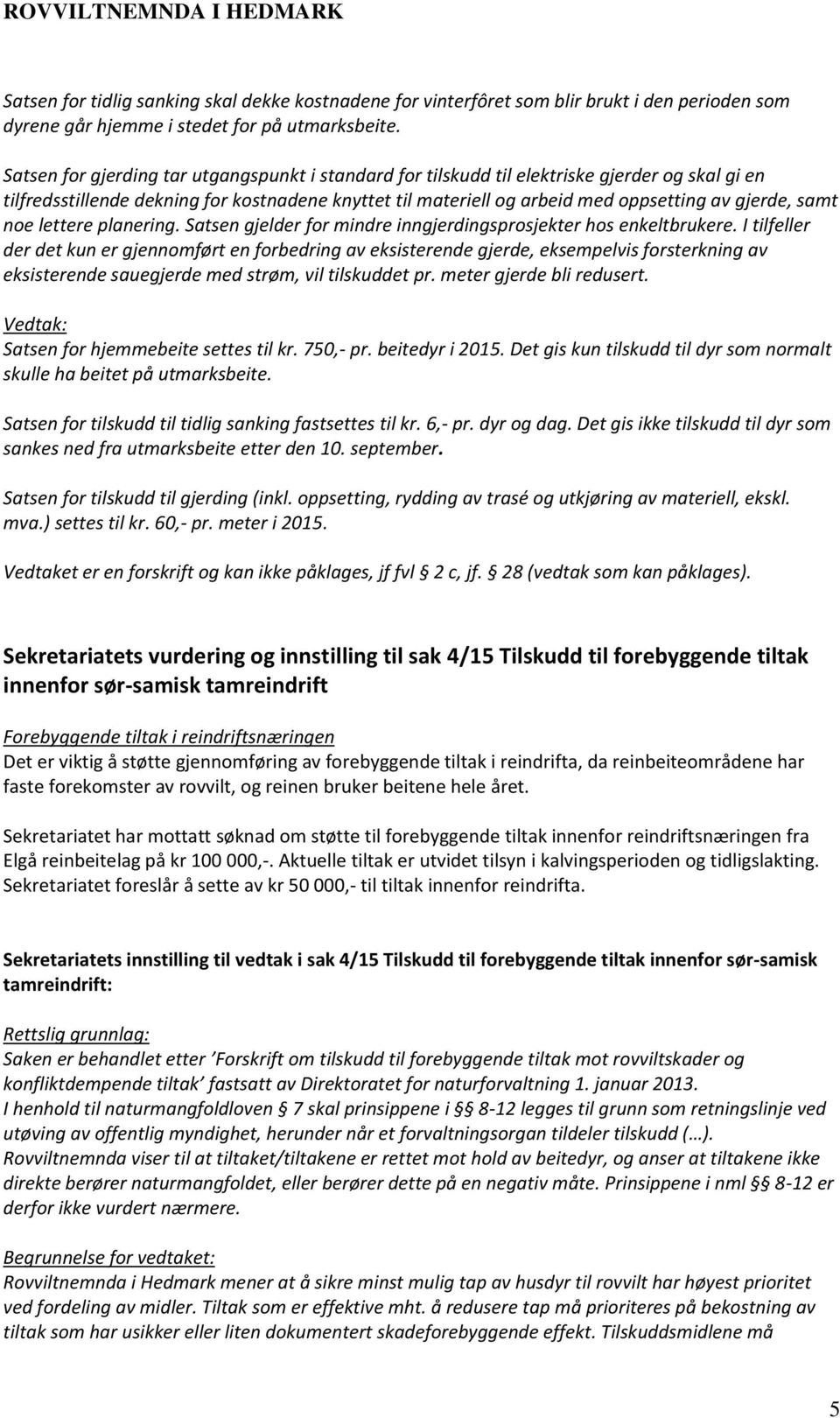 samt noe lettere planering. Satsen gjelder for mindre inngjerdingsprosjekter hos enkeltbrukere.