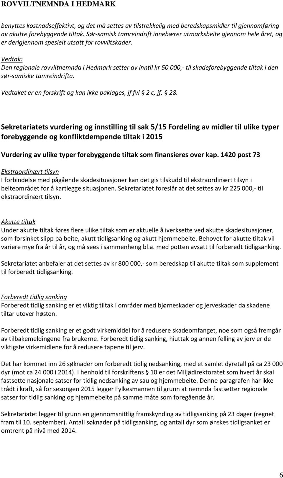 Vedtak: Den regionale rovviltnemnda i Hedmark setter av inntil kr 50 000,- til skadeforebyggende tiltak i den sør-samiske tamreindrifta. Vedtaket er en forskrift og kan ikke påklages, jf fvl 2 c, jf.