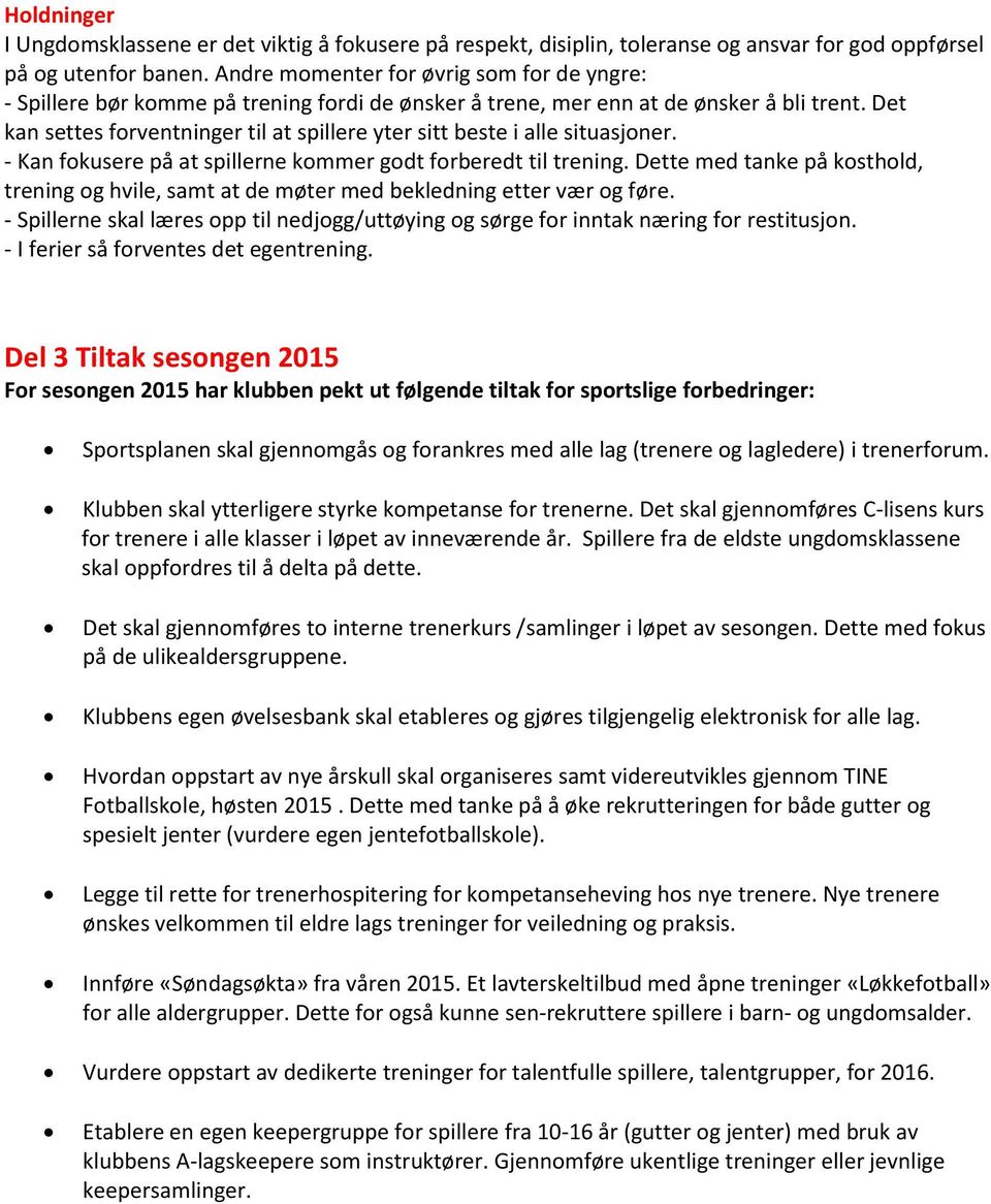 Det kan settes forventninger til at spillere yter sitt beste i alle situasjoner. - Kan fokusere på at spillerne kommer godt forberedt til trening.