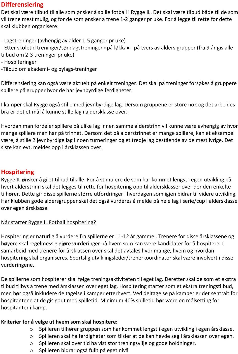 9 år gis alle tilbud om 2-3 treninger pr uke) - Hospiteringer -Tilbud om akademi- og bylags-treninger Differensiering kan også være aktuelt på enkelt treninger.