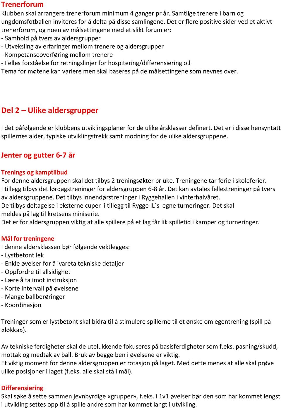 Kompetanseoverføring mellom trenere - Felles forståelse for retningslinjer for hospitering/differensiering o.l Tema for møtene kan variere men skal baseres på de målsettingene som nevnes over.