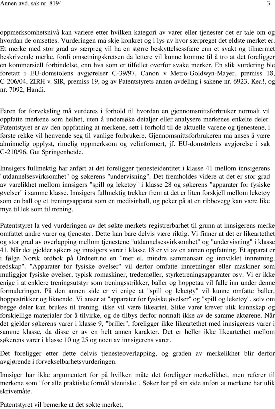 Et merke med stor grad av særpreg vil ha en større beskyttelsessfære enn et svakt og tilnærmet beskrivende merke, fordi omsetningskretsen da lettere vil kunne komme til å tro at det foreligger en