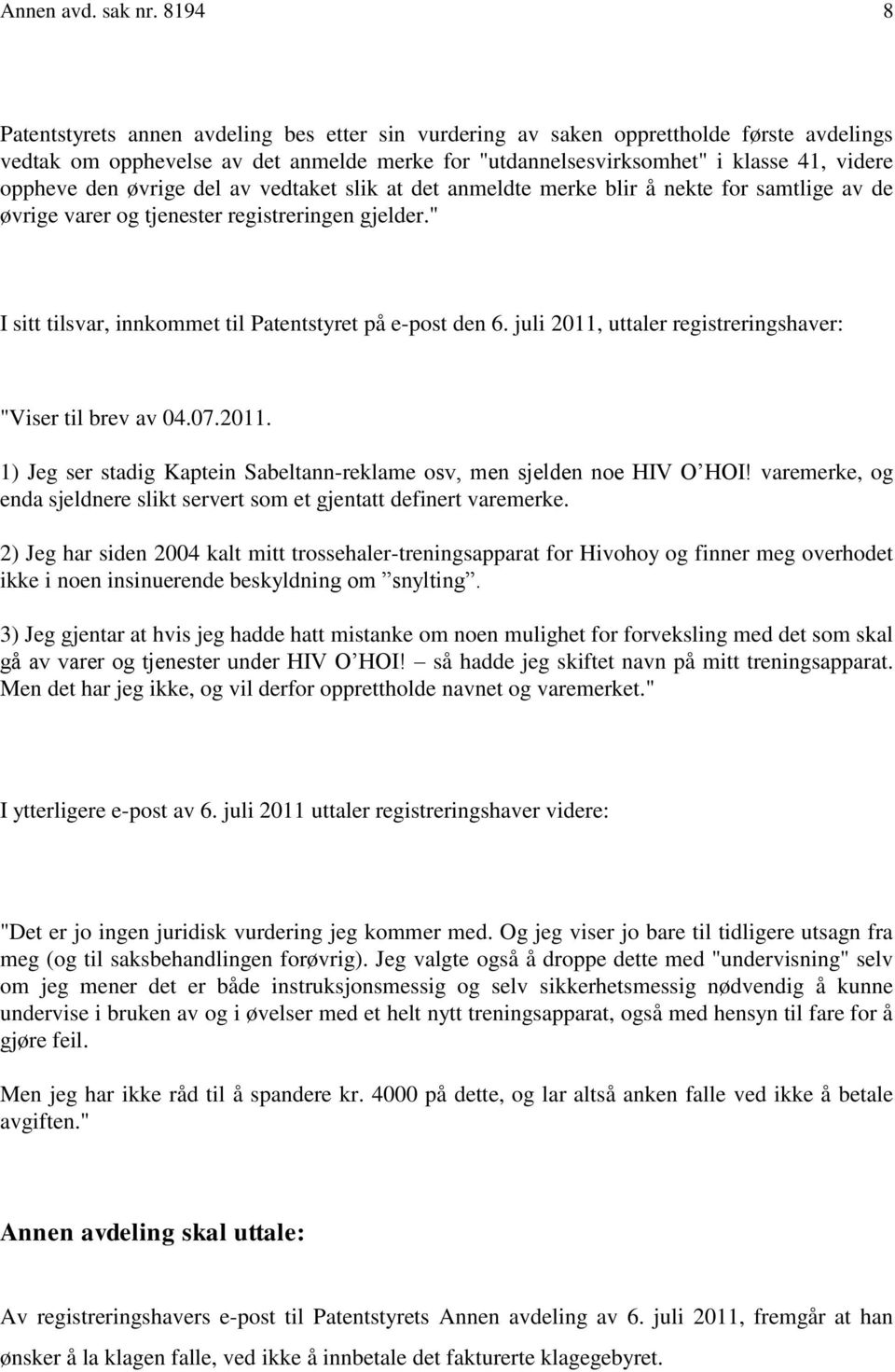 den øvrige del av vedtaket slik at det anmeldte merke blir å nekte for samtlige av de øvrige varer og tjenester registreringen gjelder." I sitt tilsvar, innkommet til Patentstyret på e-post den 6.