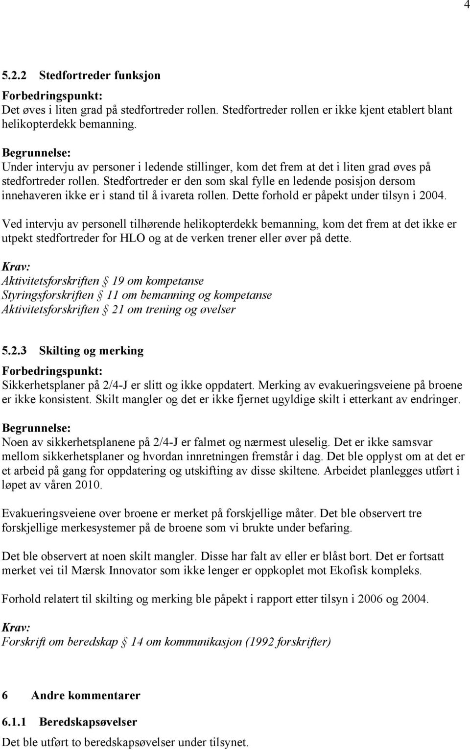 Stedfortreder er den som skal fylle en ledende posisjon dersom innehaveren ikke er i stand til å ivareta rollen. Dette forhold er påpekt under tilsyn i 2004.