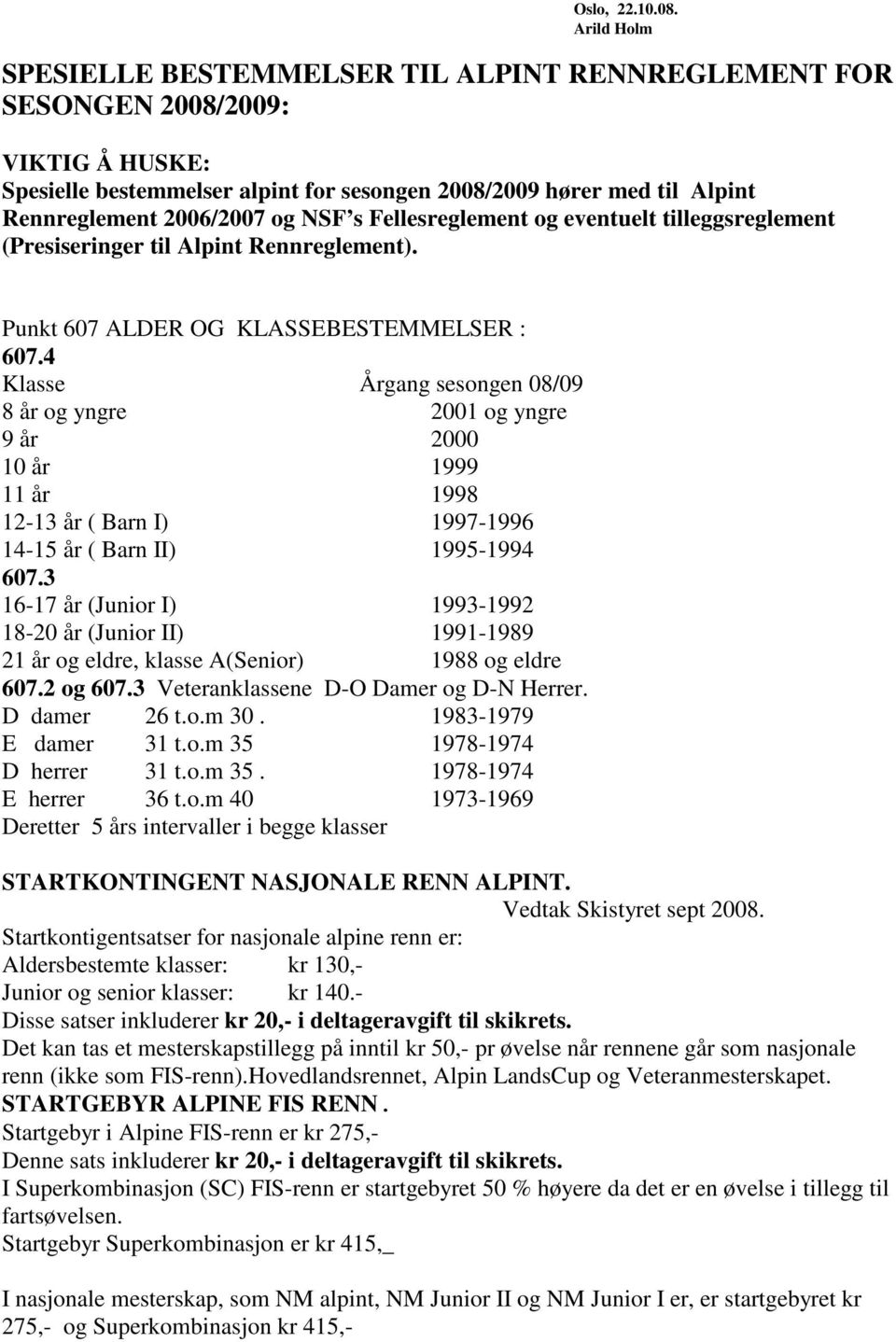 NSF s Fellesreglement og eventuelt tilleggsreglement (Presiseringer til Alpint Rennreglement). Punkt 607 ALDER OG KLASSEBESTEMMELSER : 607.