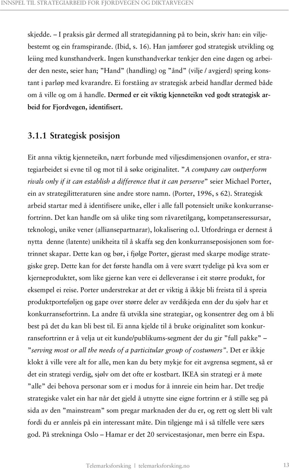 Ei forståing av strategisk arbeid handlar dermed både om å ville og om å handle. Dermed er eit viktig kjenneteikn ved godt strategisk arbeid for Fjordvegen, identifisert. 3.1.