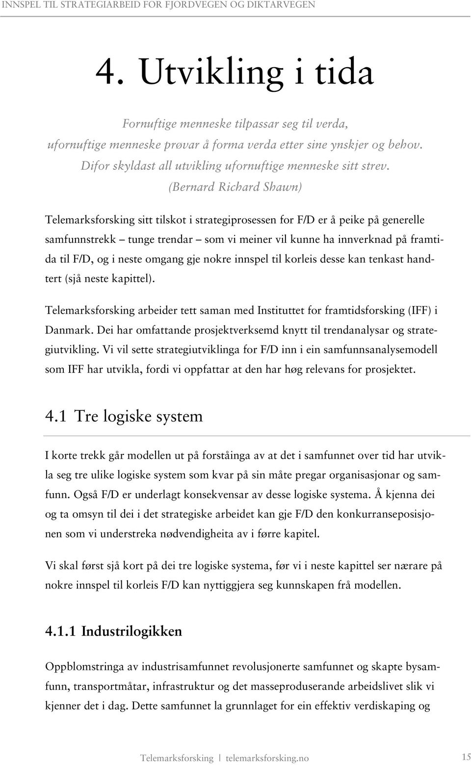 neste omgang gje nokre innspel til korleis desse kan tenkast handtert (sjå neste kapittel). Telemarksforsking arbeider tett saman med Instituttet for framtidsforsking (IFF) i Danmark.