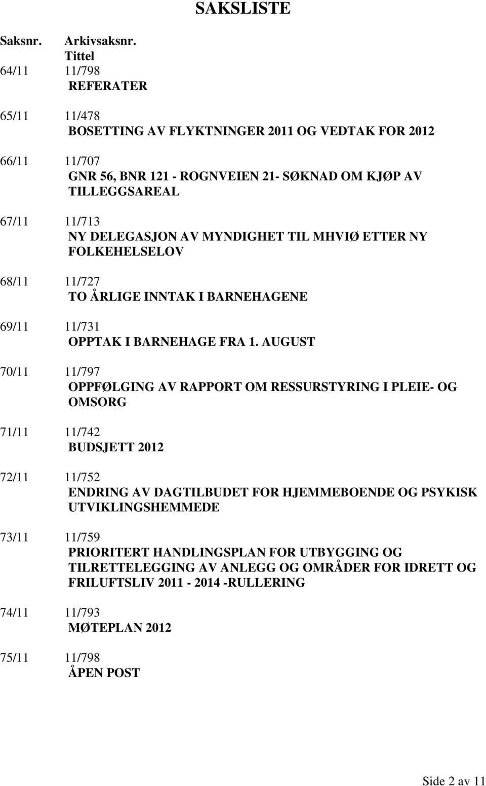 DELEGASJON AV MYNDIGHET TIL MHVIØ ETTER NY FOLKEHELSELOV 68/11 11/727 TO ÅRLIGE INNTAK I BARNEHAGENE 69/11 11/731 OPPTAK I BARNEHAGE FRA 1.