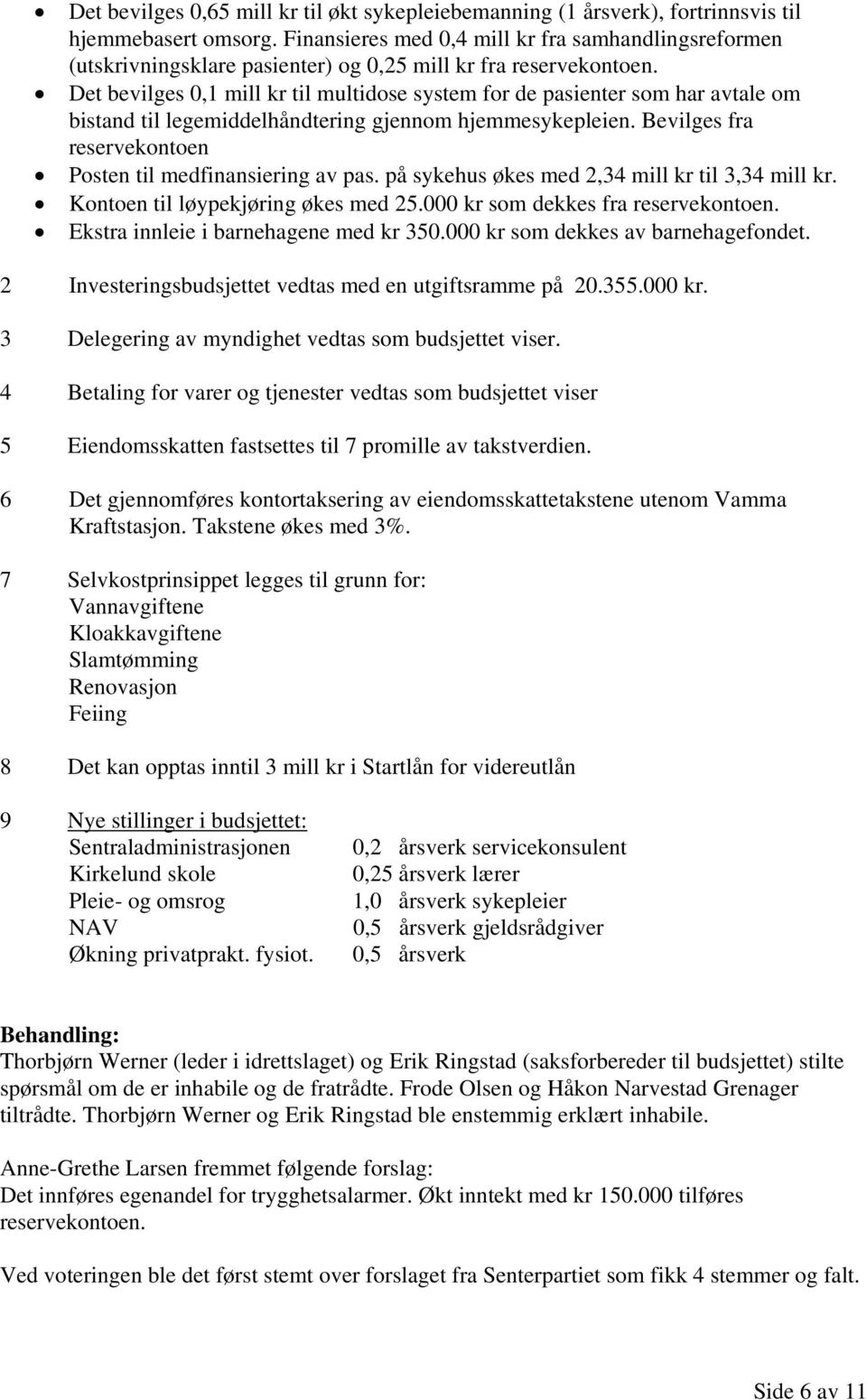 Det bevilges 0,1 mill kr til multidose system for de pasienter som har avtale om bistand til legemiddelhåndtering gjennom hjemmesykepleien.