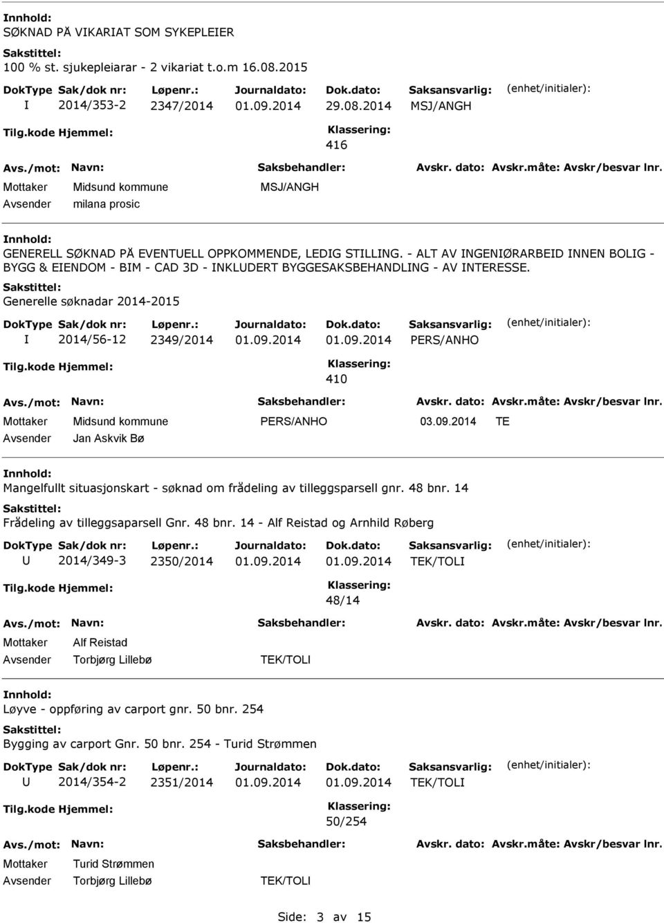 - ALT AV NGENØRARBED NNEN BOLG - BYGG & EENDOM - BM - CAD 3D - NKLDERT BYGGESAKSBEHANDLNG - AV NTERESSE. Generelle søknadar 2014-2015 2014/56-12 2349/2014 410 03.09.