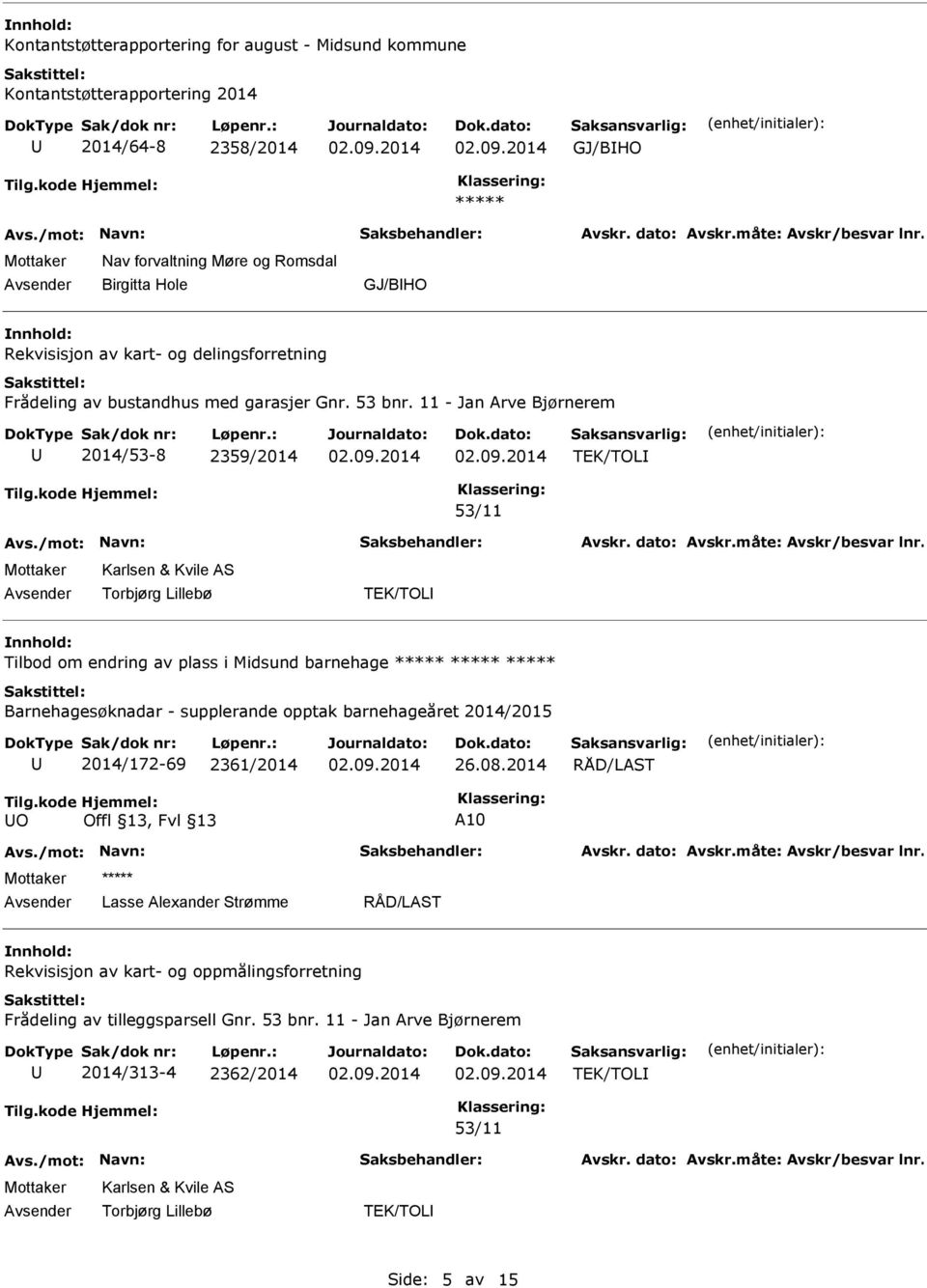 11 - Jan Arve Bjørnerem 2014/53-8 2359/2014 TEK/TOL 53/11 Karlsen & Kvile AS TEK/TOL Tilbod om endring av plass i Midsund barnehage 2014/172-69