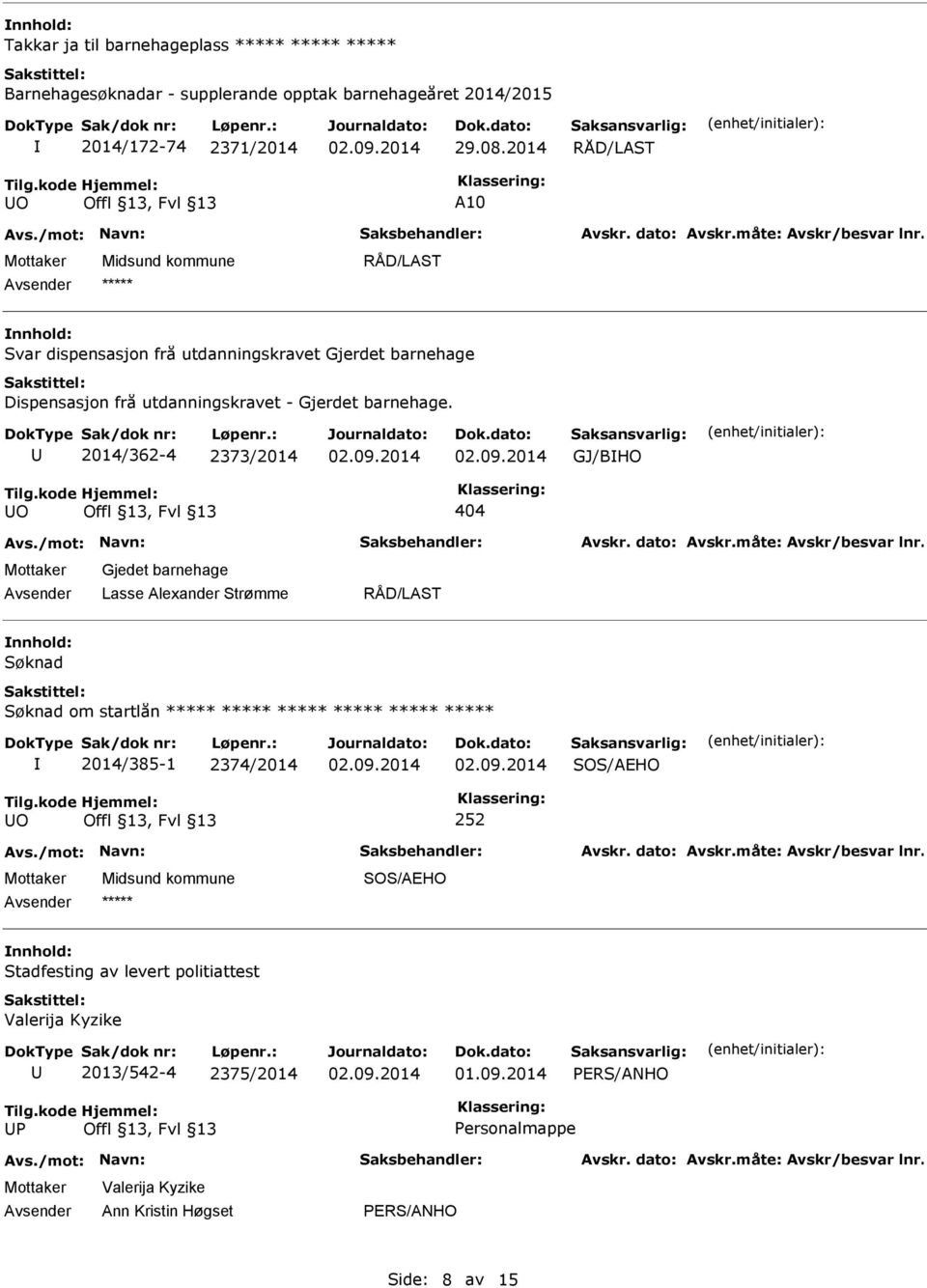 2014/362-4 2373/2014 GJ/BHO O 404 Gjedet barnehage Søknad Søknad om startlån 2014/385-1 2374/2014