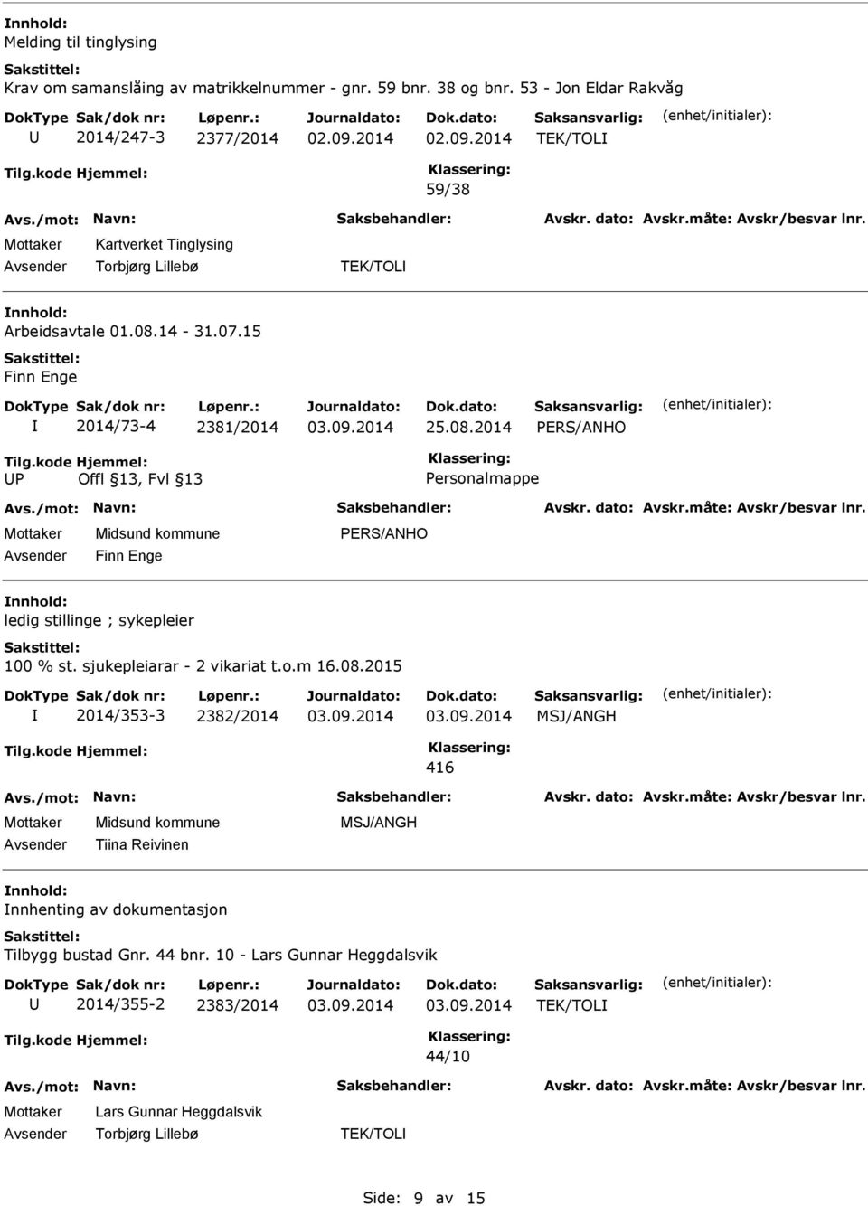 2014 25.08.2014 P Personalmappe Finn Enge ledig stillinge ; sykepleier 100 % st. sjukepleiarar - 2 vikariat t.o.m 16.08.2015 2014/353-3 2382/2014 03.09.