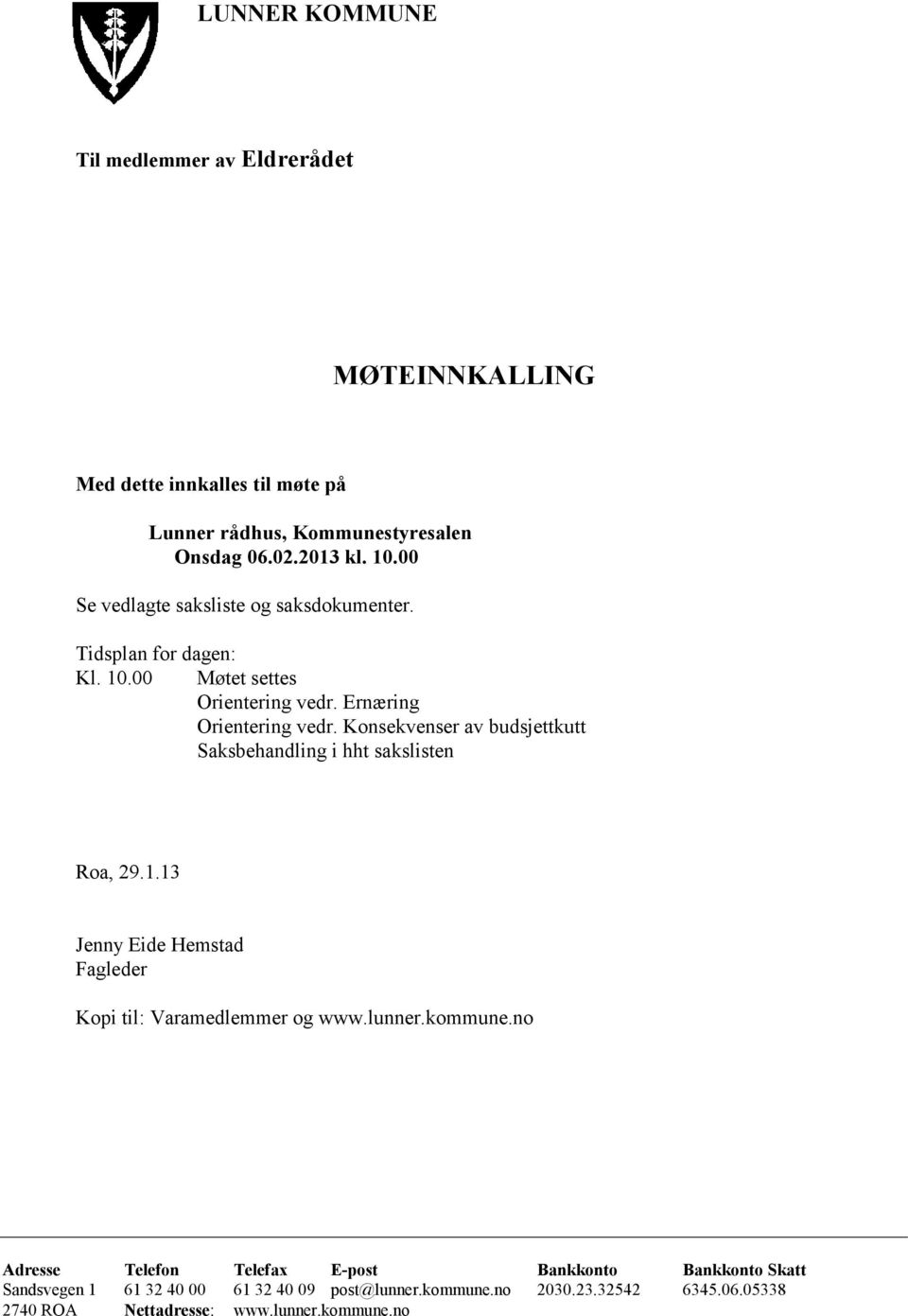 Konsekvenser av budsjettkutt Saksbehandling i hht sakslisten Roa, 29.1.13 Jenny Eide Hemstad Fagleder Kopi til: Varamedlemmer og www.lunner.kommune.