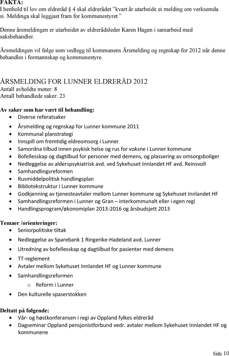 Årsmeldingen vil følge som vedlegg til kommunens Årsmelding og regnskap for 2012 når denne behandles i formannskap og kommunestyre.