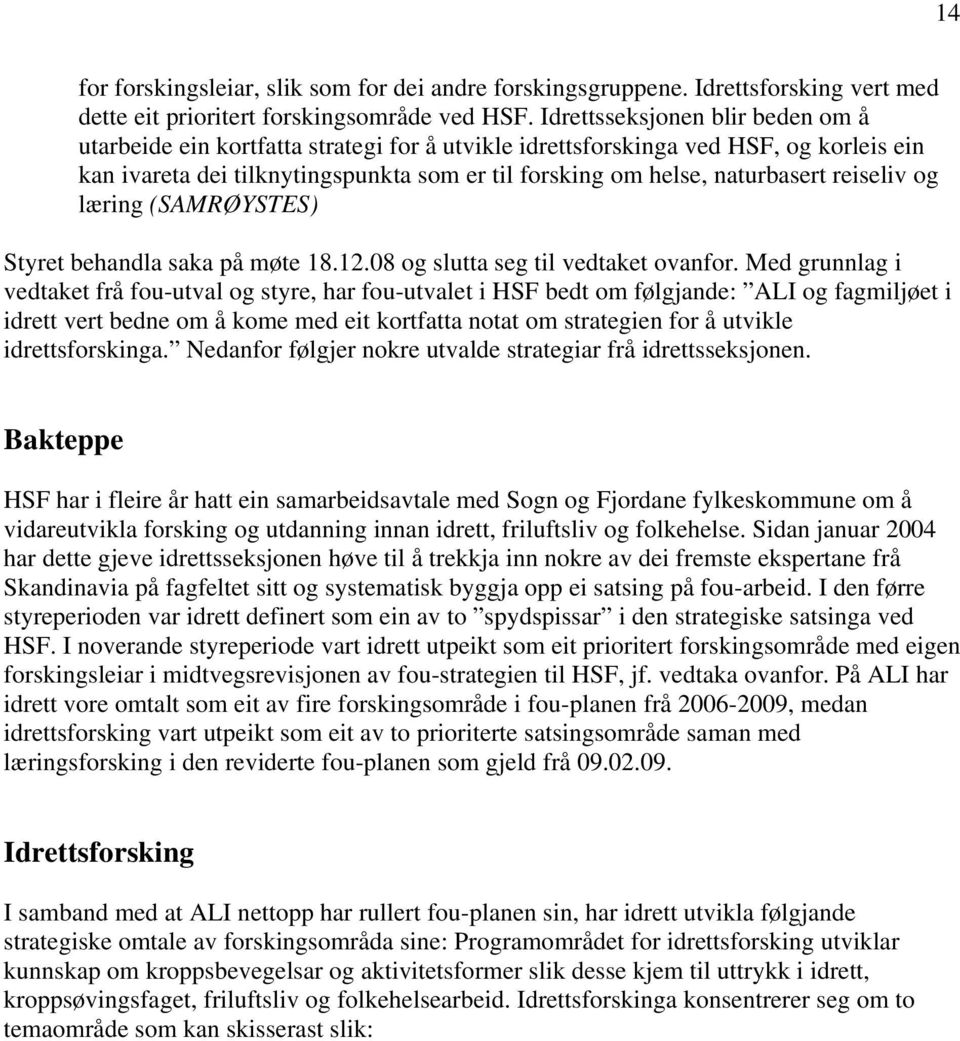 reiseliv og læring (SAMRØYSTES) Styret behandla saka på møte 18.12.08 og slutta seg til vedtaket ovanfor.