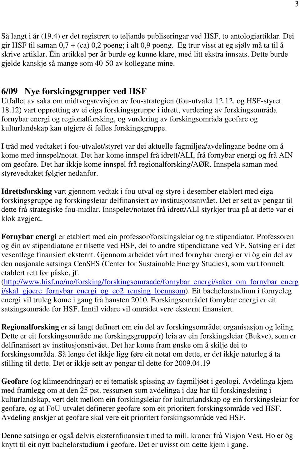 6/09 Nye forskingsgrupper ved HSF Utfallet av saka om midtvegsrevisjon av fou-strategien (fou-utvalet 12.12. og HSF-styret 18.