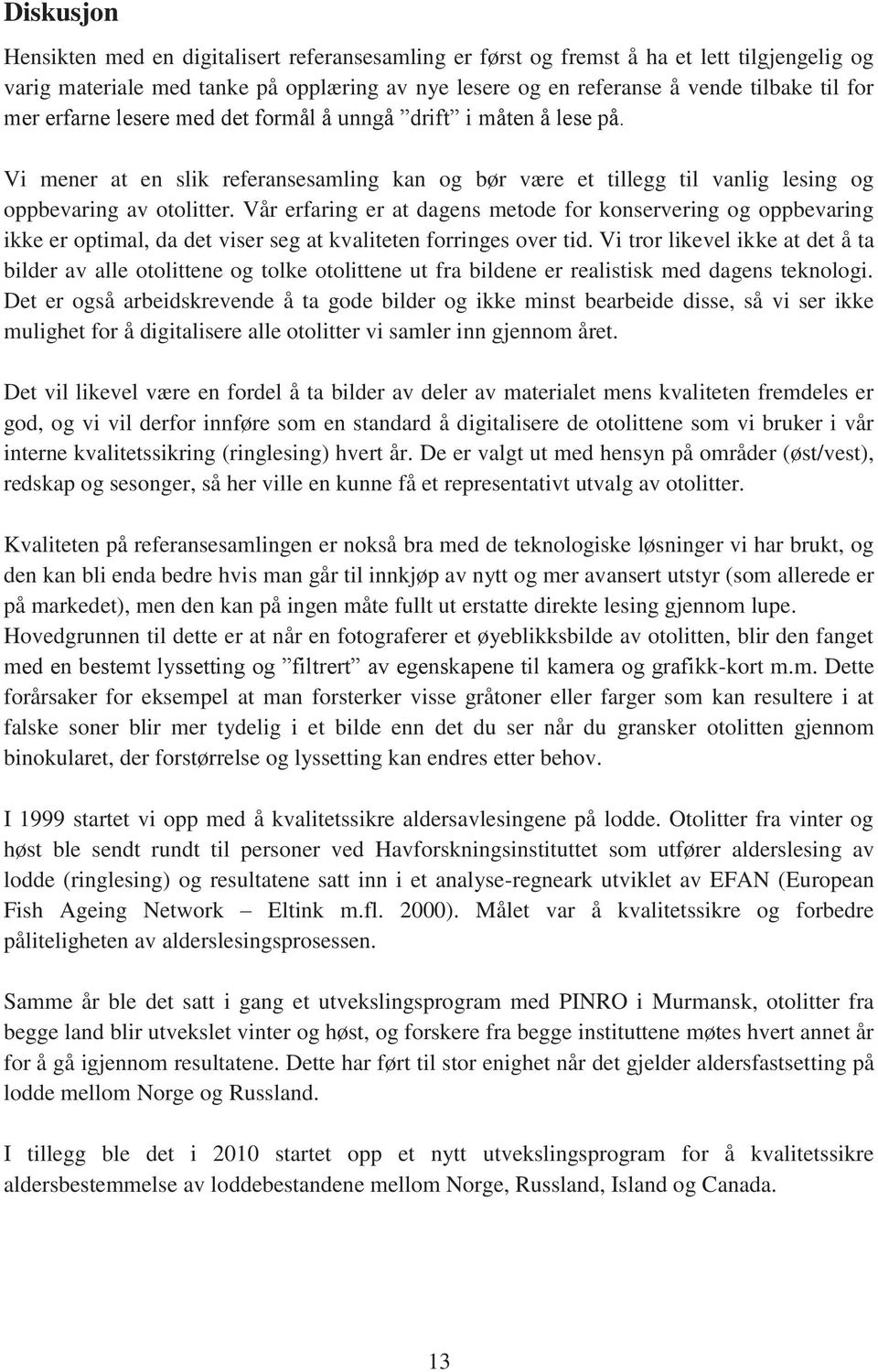 Vår erfaring er at dagens metode for konservering og oppbevaring ikke er optimal, da det viser seg at kvaliteten forringes over tid.