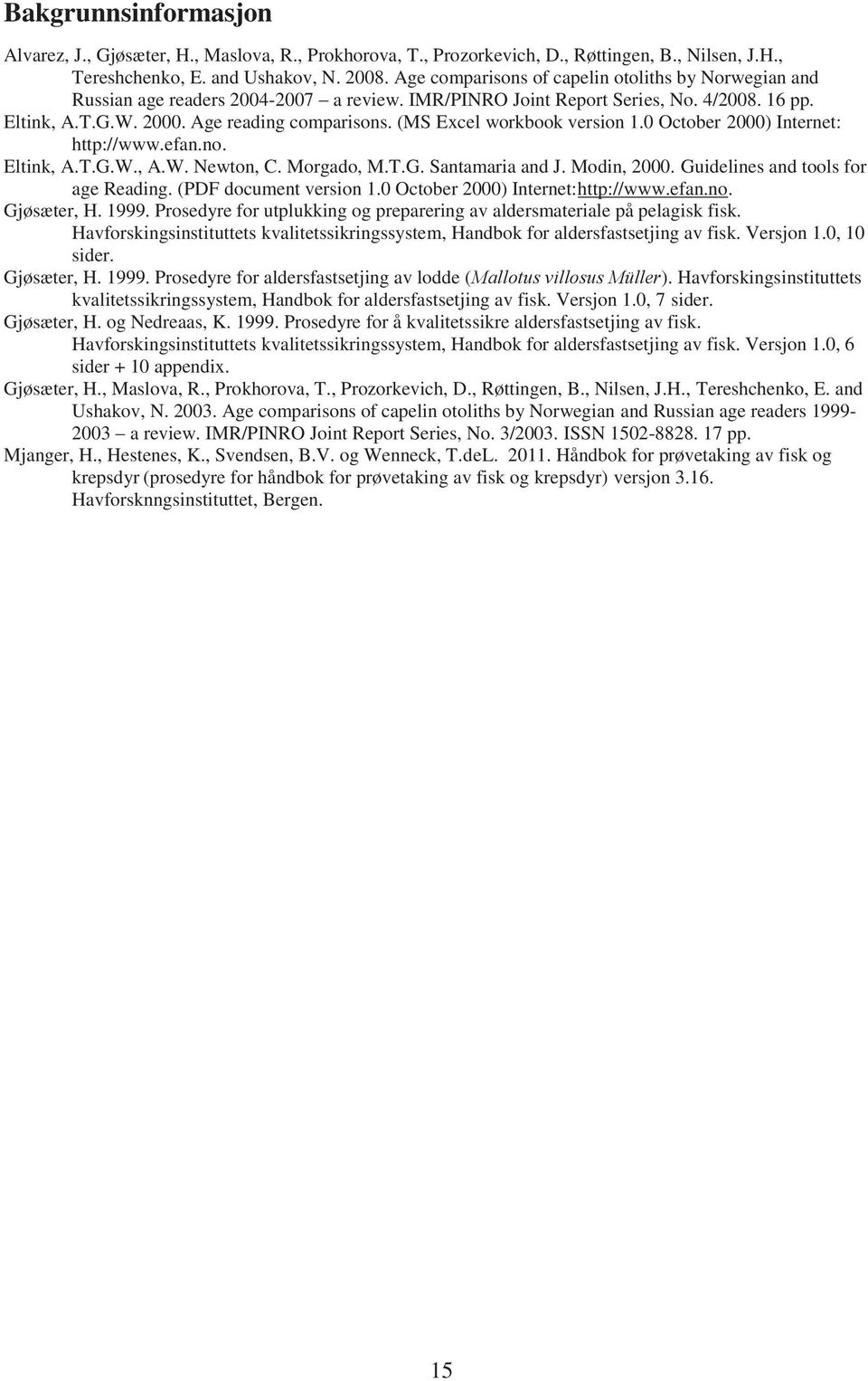 (MS Excel workbook version 1.0 October 2000) Internet: http://www.efan.no. Eltink, A.T.G.W., A.W. Newton, C. Morgado, M.T.G. Santamaria and J. Modin, 2000. Guidelines and tools for age Reading.