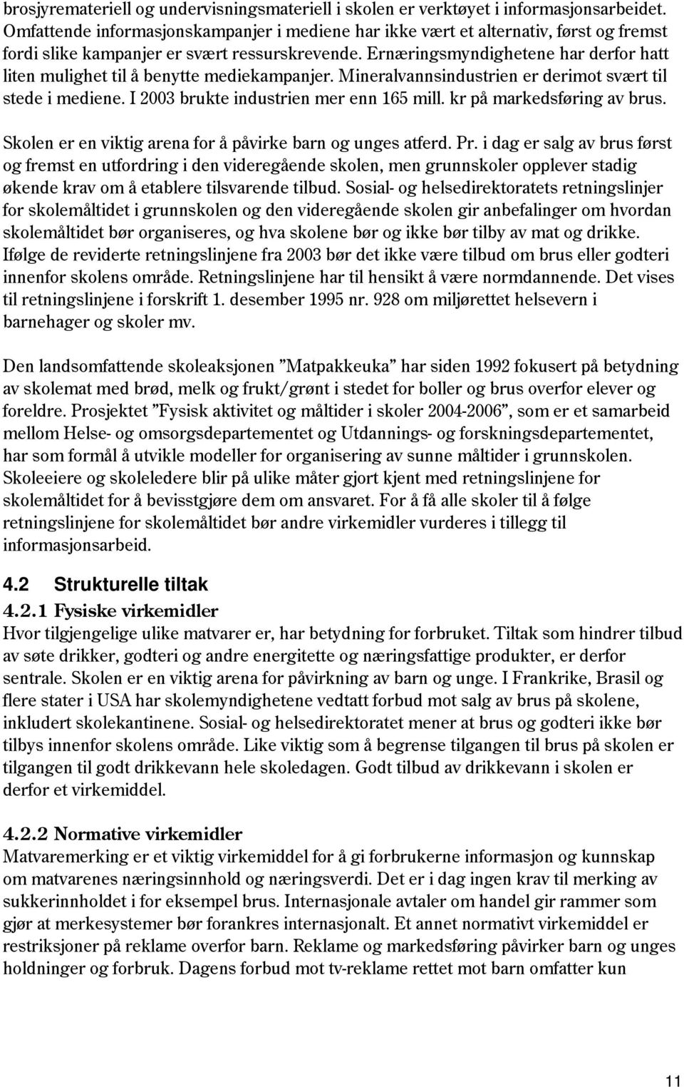 Ernæringsmyndighetene har derfor hatt liten mulighet til å benytte mediekampanjer. Mineralvannsindustrien er derimot svært til stede i mediene. I 2003 brukte industrien mer enn 165 mill.