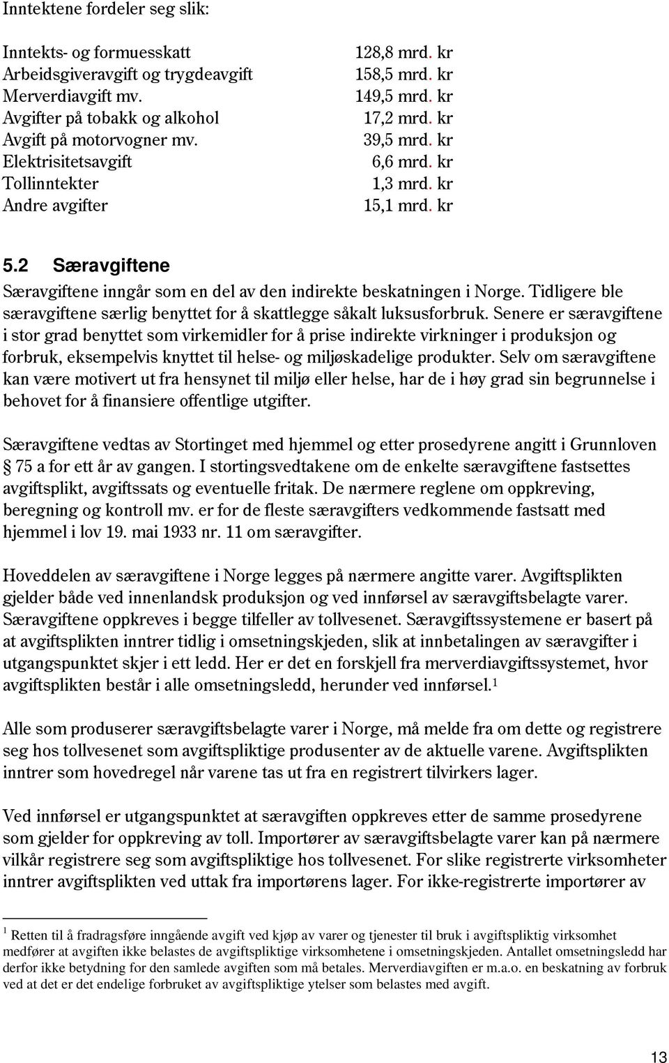 2 Særavgiftene Særavgiftene inngår som en del av den indirekte beskatningen i Norge. Tidligere ble særavgiftene særlig benyttet for å skattlegge såkalt luksusforbruk.