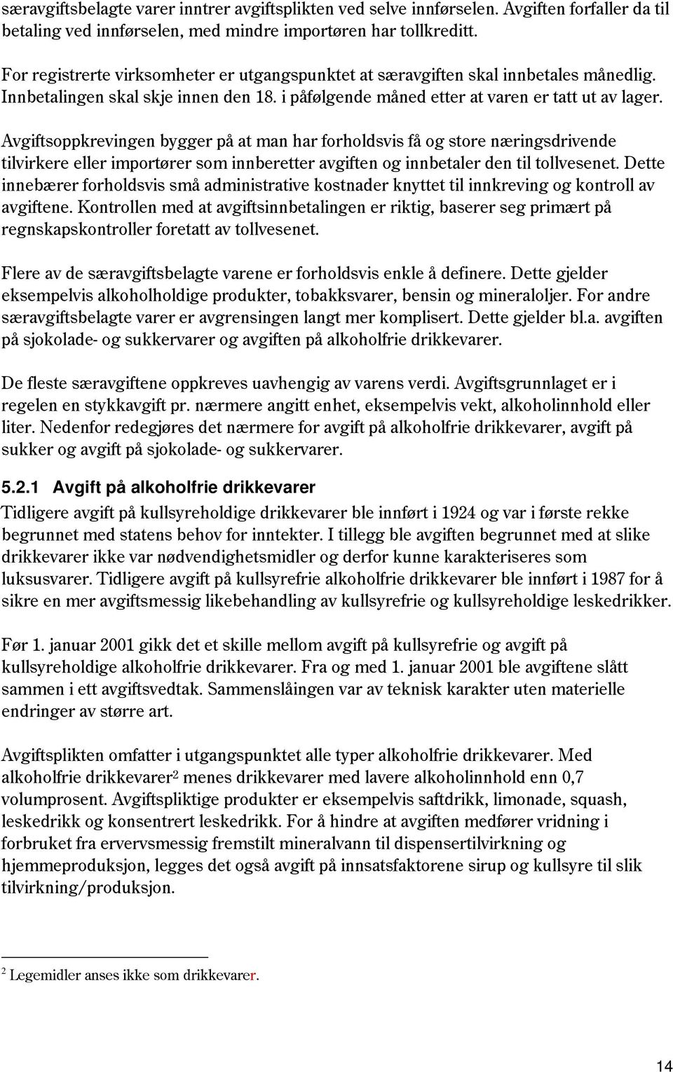 Avgiftsoppkrevingen bygger på at man har forholdsvis få og store næringsdrivende tilvirkere eller importører som innberetter avgiften og innbetaler den til tollvesenet.