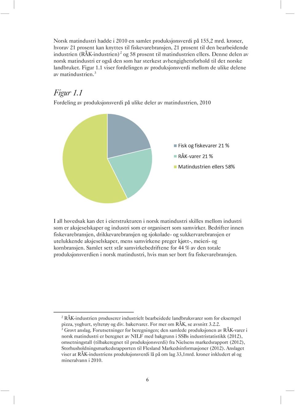 Denne delen av norsk matindustri er også den som har sterkest avhengighetsforhold til det norske landbruket. Figur 1.1 viser fordelingen av produksjonsverdi mellom de ulike delene av matindustrien.